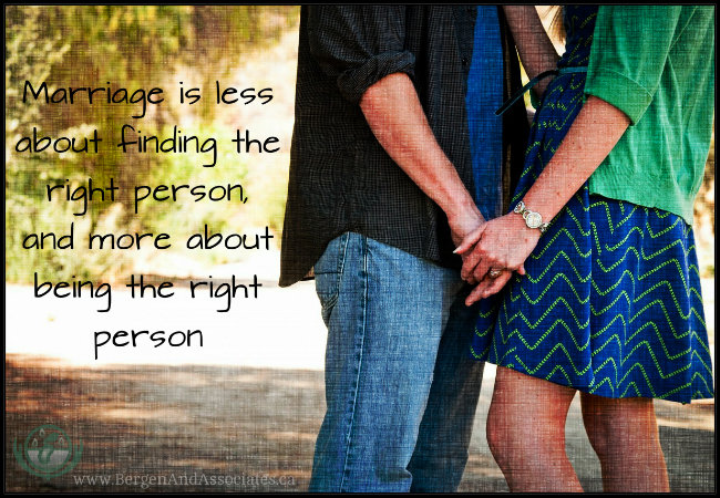 Marriage is less about finding the right person and more about being the right person Poster by Bergen and Associates